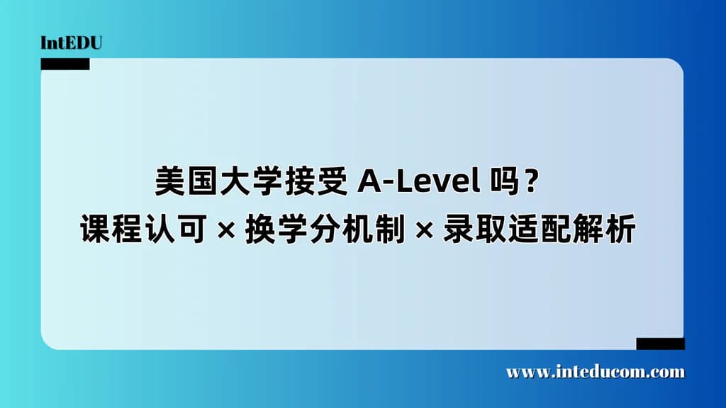  美国大学接受 A-Level 吗？  课程认可 × 换学分机制 × 录取适配解析 - 图片 1