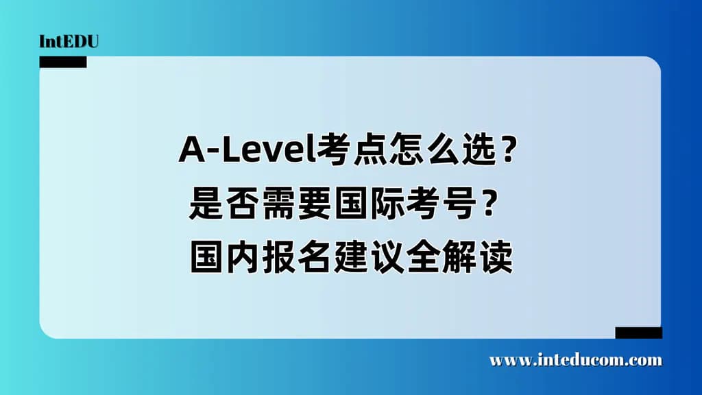  A-Level考点怎么选？是否需要国际考号？国内报名建议全解读 - 图片 1