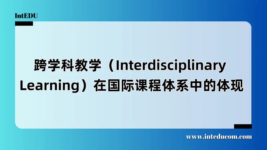 跨学科教学（Interdisciplinary Learning）在国际课程体系中的体现 - 图片 1