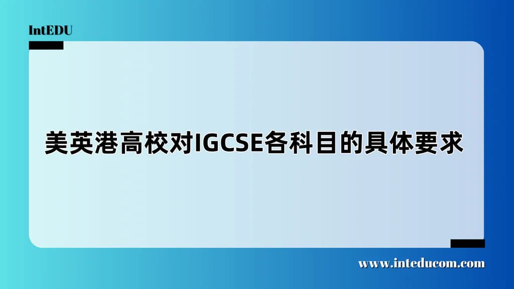 美英港高校对IGCSE各科目的具体要求 - 图片 1
